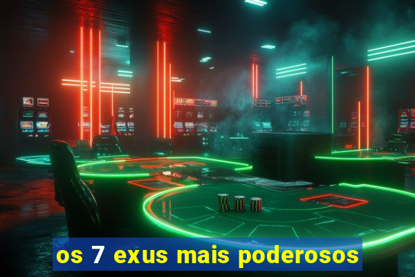 os 7 exus mais poderosos